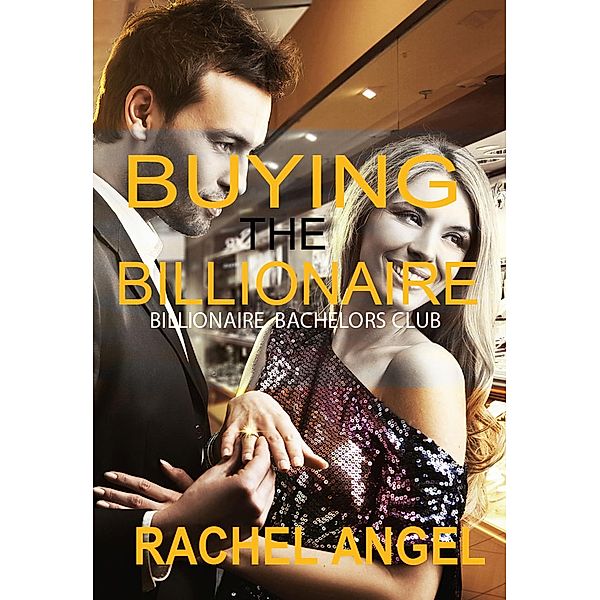 Buying the Billionaire (Bad Boy Billionaire Bachelors Club) / Bad Boy Billionaire Bachelors Club, Rachel Angel
