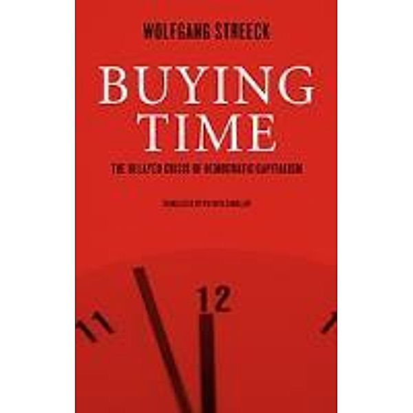 Buying Time: The Delayed Crisis of Democratic Capitalism, Wolfgang Streeck