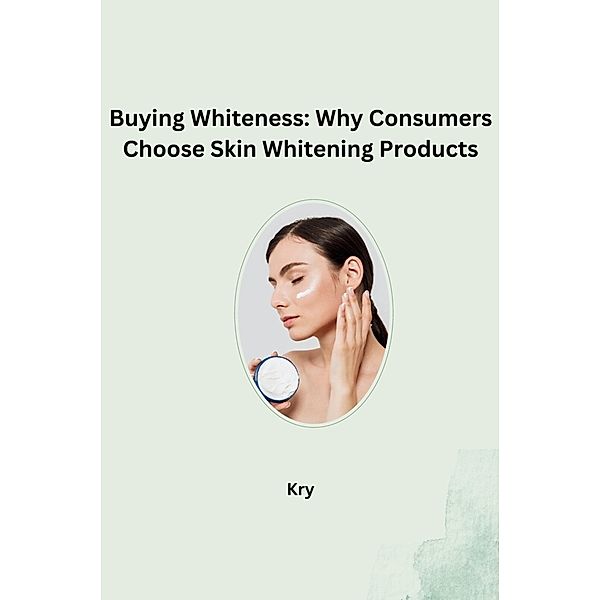 Buying Whiteness: Why Consumers Choose Skin Whitening Products, Kry