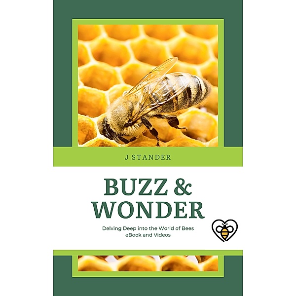 Buzz & Wonder: Delving Deep into the World of Bees, J. Stander