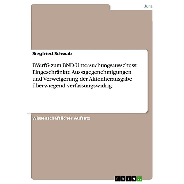 BVerfG zum BND-Untersuchungsausschuss:  Eingeschränkte Aussagegenehmigungen und Verweigerung der Aktenherausgabe überwiegend verfassungswidrig, Siegfried Schwab