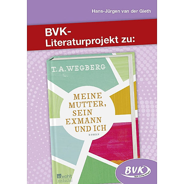 BVK-Literaturprojekte / Literaturprojekt zu Meine Mutter, sein Exmann und ich, Hans-Jürgen van der Gieth