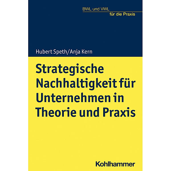 BWL und VWL für die Praxis / Strategische Nachhaltigkeit für Unternehmen in Theorie und Praxis, Hubert Speth, Anja Kern