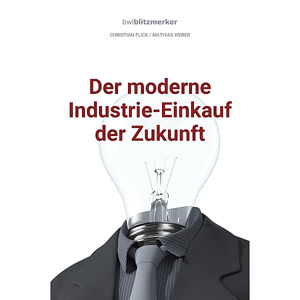 bwlBlitzmerker: Der moderne Industrie-Einkauf der Zukunft / bwlBlitzmerker, Christian Flick, Mathias Weber