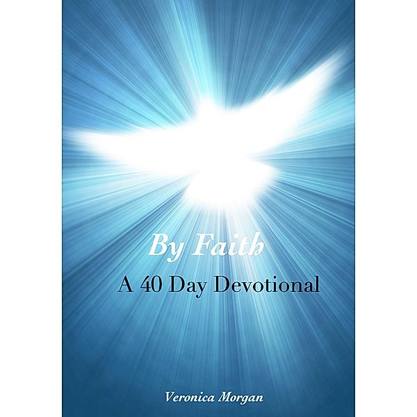 By Faith: A 40 Day Devotional (Drawing Closer to God) / Drawing Closer to God, Veronica Morgan, L. N. Thompson, Carrie Holland