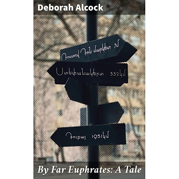 By Far Euphrates: A Tale, Deborah Alcock