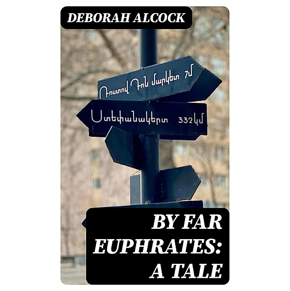 By Far Euphrates: A Tale, Deborah Alcock
