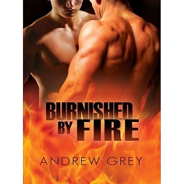 By Fire: Burnished by Fire, Andrew Grey