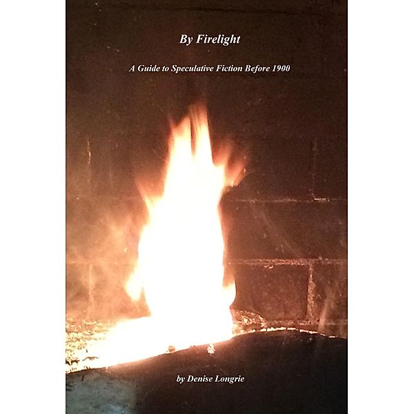 By Firelight A Guide to Speculative Fiction Before 1900, Denise Longrie