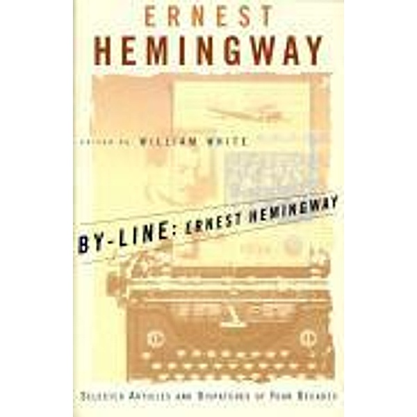 By-Line: Ernest Hemingway, Ernest Hemingway