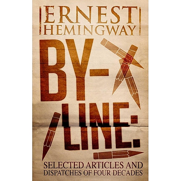 By-Line Ernest Hemingway, Ernest Hemingway