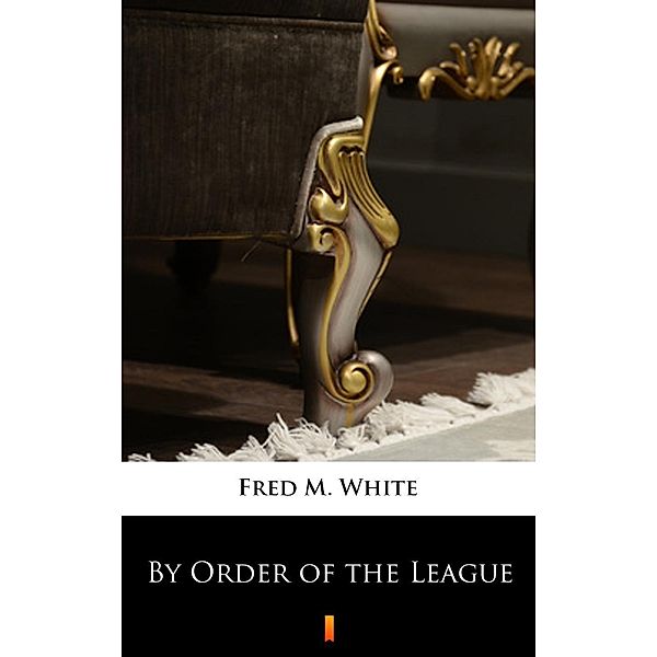 By Order of the League, Fred M. White
