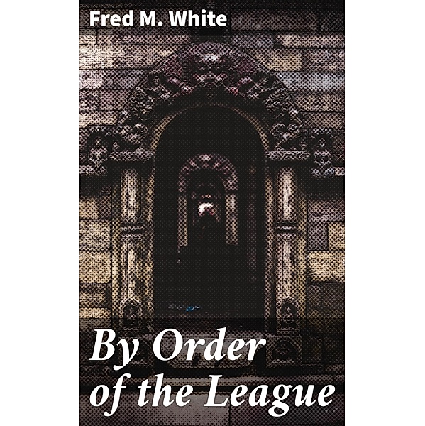 By Order of the League, Fred M. White