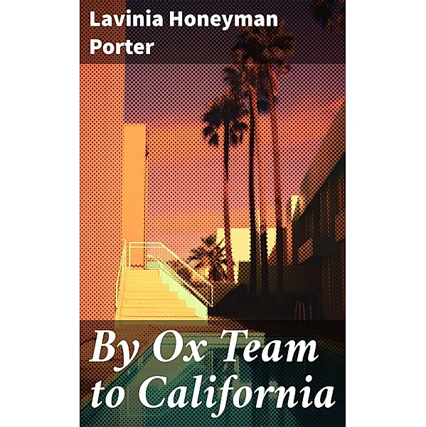 By Ox Team to California, Lavinia Honeyman Porter