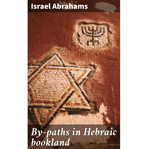 By-paths in Hebraic bookland, Israel Abrahams