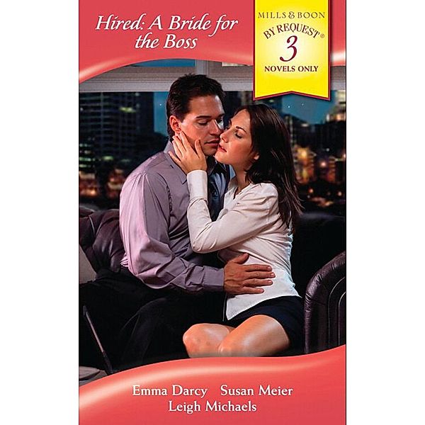By Request: Hired: A Bride for the Boss: The Playboy Boss's Chosen Bride / The Corporate Marriage Campaign / The Boss's Urgent Proposal (Mills & Boon By Request), Leigh Michaels, Susan Meier, Emma Darcy