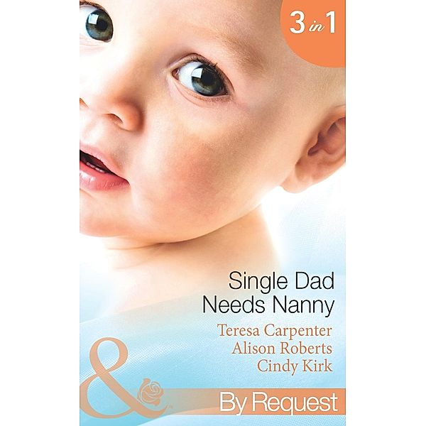 By Request: Single Dad Needs Nanny: Sheriff Needs a Nanny (Baby on Board, Book 28) / Nurse, Nanny...Bride! / Romancing the Nanny (Mills & Boon By Request), Alison Roberts, Cindy Kirk, Teresa Carpenter