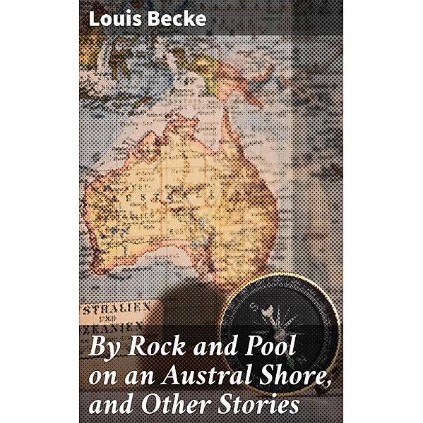 By Rock and Pool on an Austral Shore, and Other Stories, Louis Becke