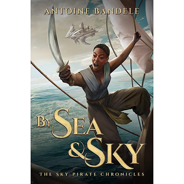 By Sea & Sky (The Sky Pirate Chronicles, #1) / The Sky Pirate Chronicles, Antoine Bandele