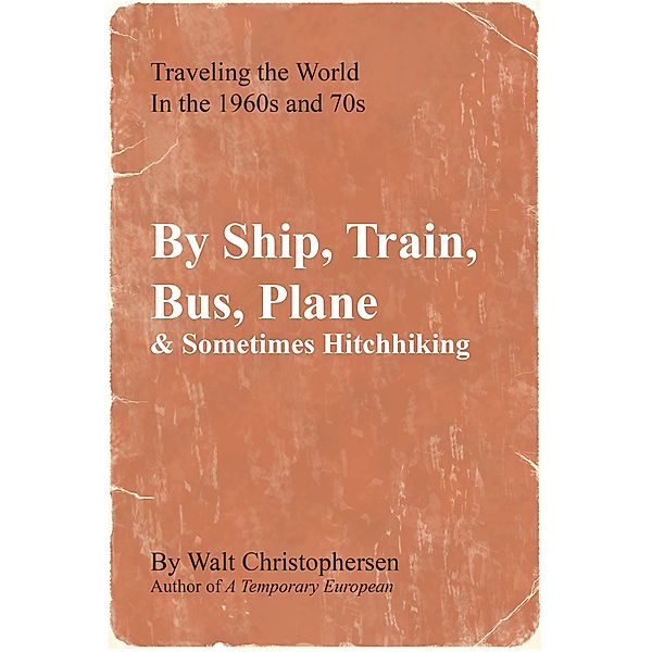 By Ship, Train, Bus, Plane & Sometimes Hitchhiking / Walt Christophersen, Walt Christophersen