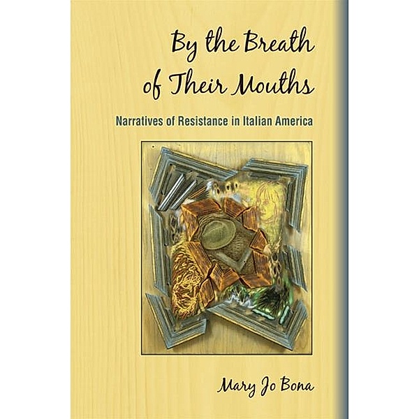 By the Breath of Their Mouths / SUNY series in Italian/American Culture, Mary Jo Bona