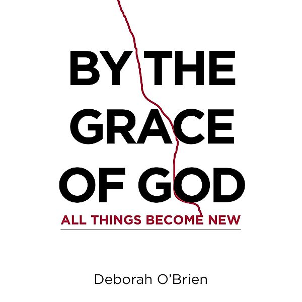 By the Grace of God All Things Become New / Covenant Books, Inc., Deborah OBrien