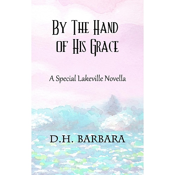 By The Hand of His Grace (The Lakeville Series, #4), Dh Barbara