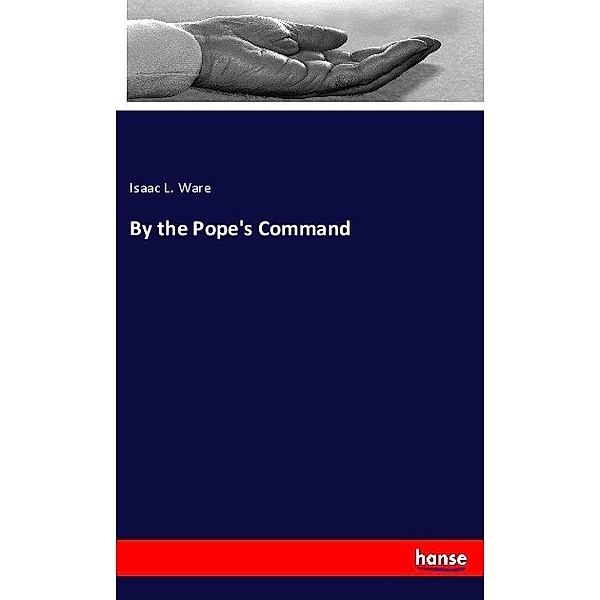 By the Pope's Command, Isaac L. Ware