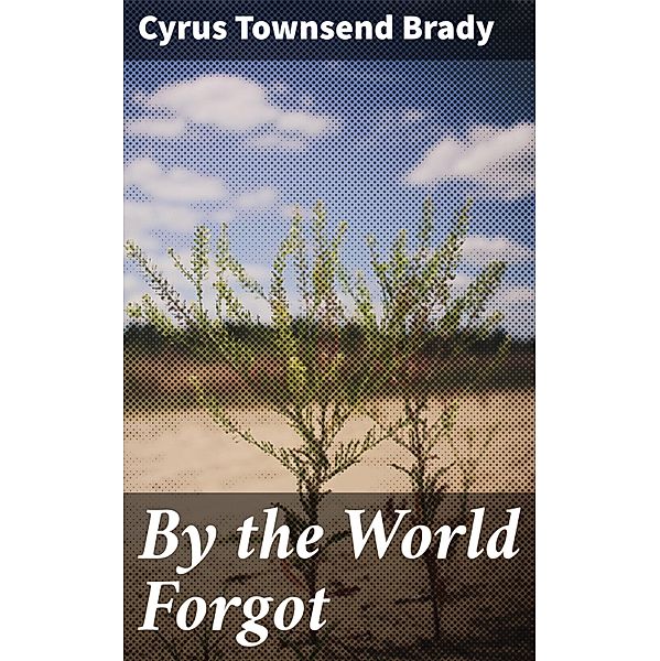 By the World Forgot, Cyrus Townsend Brady