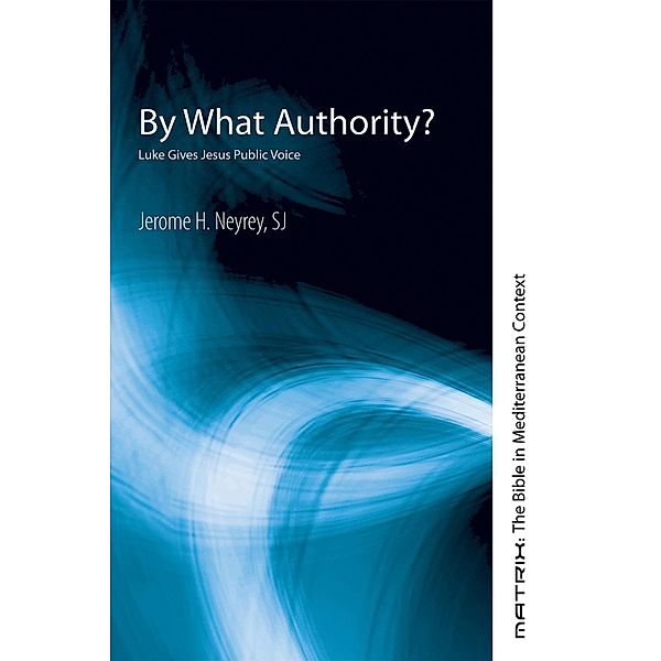 By What Authority? / Matrix: The Bible in Mediterranean Context Bd.13, Jerome H. Sj Neyrey