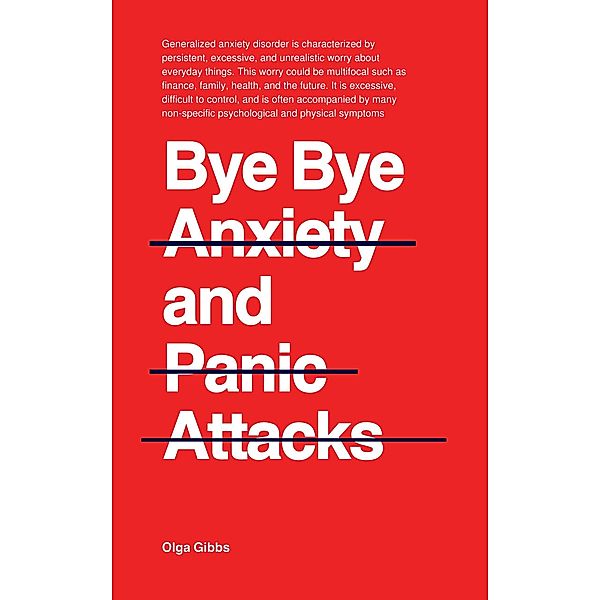Bye Bye Anxiety and Panic Attacks: Comprehensive CBT guide with techniques and exercises to identify triggers and develop long-term management strategies, Olga Gibbs