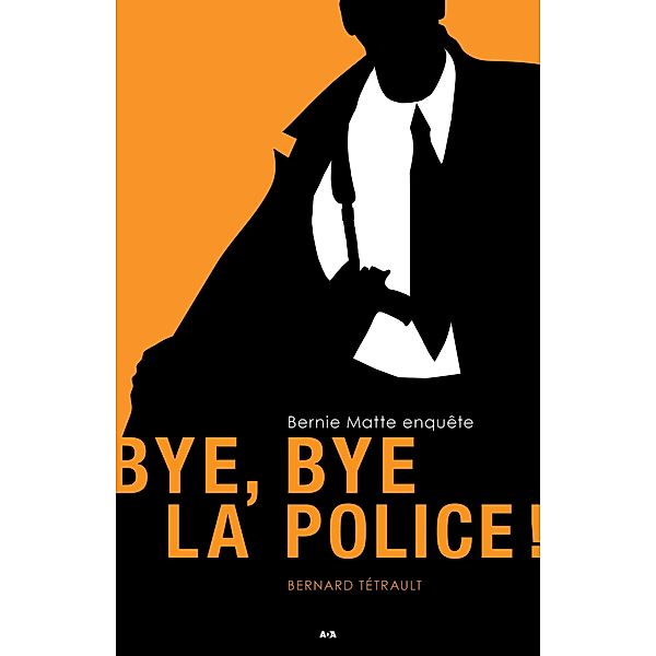Bye, Bye la police! / Bernie Matte enquete, Tetrault Bernard Tetrault