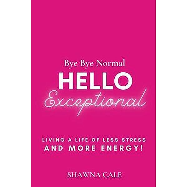 BYE BYE NORMAL  HELLO EXCEPTIONAL, Shawna Cale