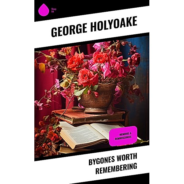 Bygones Worth Remembering, George Holyoake