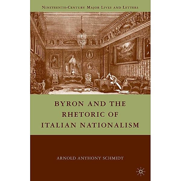 Byron and the Rhetoric of Italian Nationalism / Nineteenth-Century Major Lives and Letters, A. Schmidt