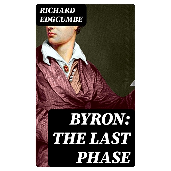 Byron: The Last Phase, Richard Edgcumbe