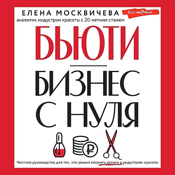 B'yuti-biznes s nulya. CHestnoe rukovodstvo dlya tekh, kto reshil vlozhit' den'gi v industriyu krasoty, Elena Moskvicheva