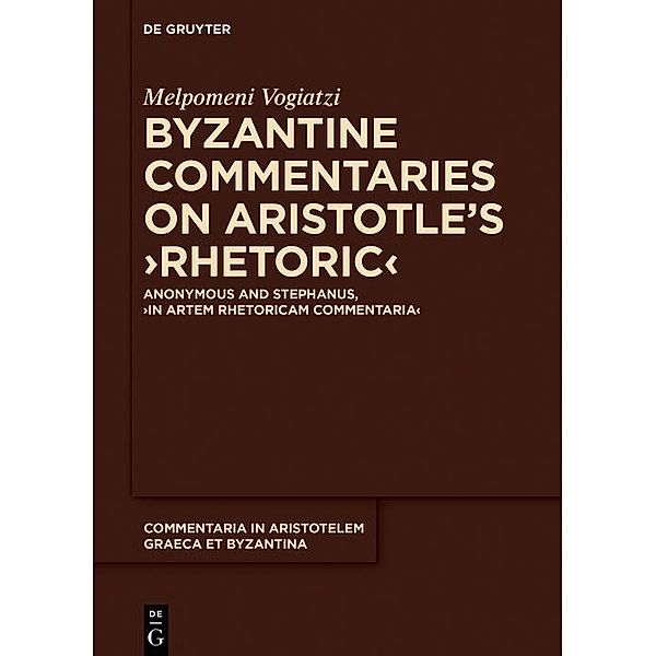 Byzantine Commentaries on Aristotle's >Rhetoric< / Commentaria in Aristotelem Graeca et Byzantina, Melpomeni Vogiatzi