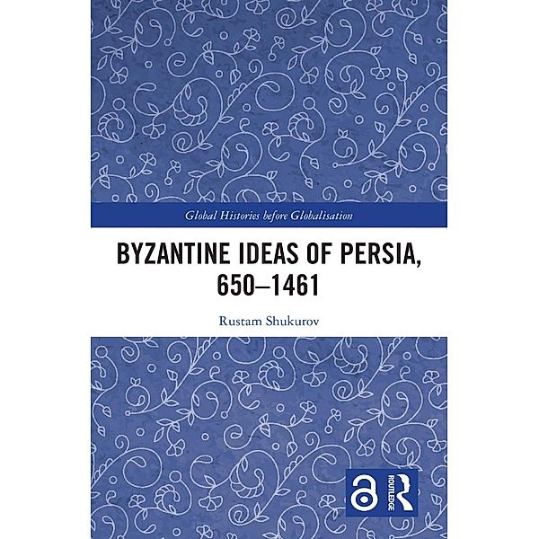 Byzantine Ideas of Persia, 650-1461, Rustam Shukurov