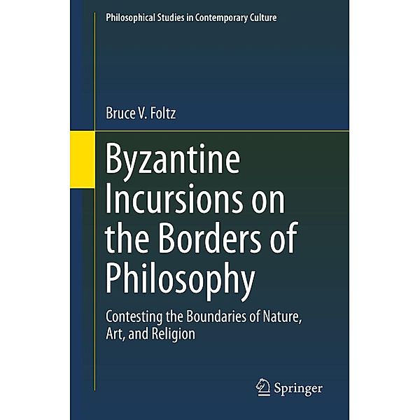 Byzantine Incursions on the Borders of Philosophy / Philosophical Studies in Contemporary Culture Bd.26, Bruce V. Foltz