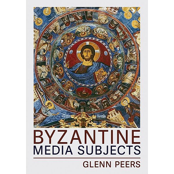 Byzantine Media Subjects / Medieval Societies, Religions, and Cultures, Glenn A. Peers