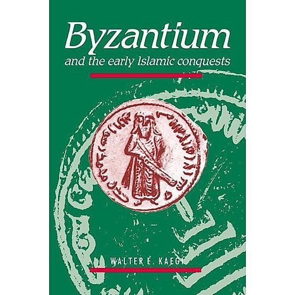 Byzantium and the Early Islamic Conquests, Walter E. Kaegi