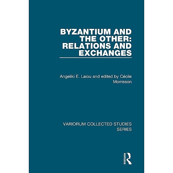 Byzantium and the Other: Relations and Exchanges, Angeliki E. Laiou