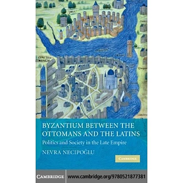 Byzantium between the Ottomans and the Latins, Nevra Necipoglu