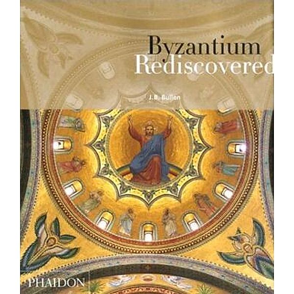 Byzantium Rediscovered, JB Bullen