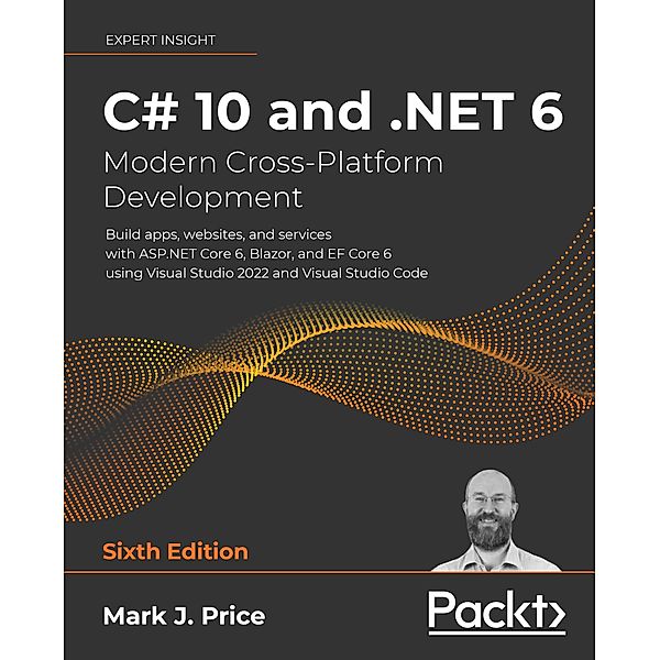 C# 10 and .NET 6 - Modern Cross-Platform Development, Mark J. Price