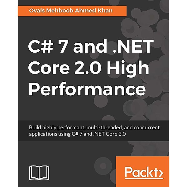 C# 7 and .NET Core 2.0 High Performance, Mehboob Ahmed Khan Ovais Mehboob Ahmed Khan