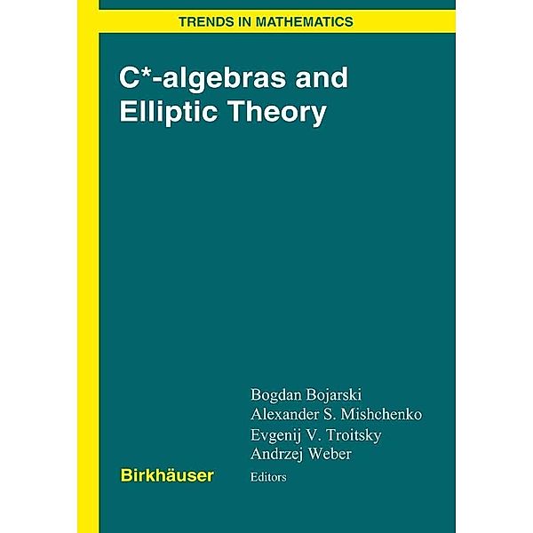C*-algebras and Elliptic Theory / Trends in Mathematics, Bogdan Bojarski, Andrzej Weber