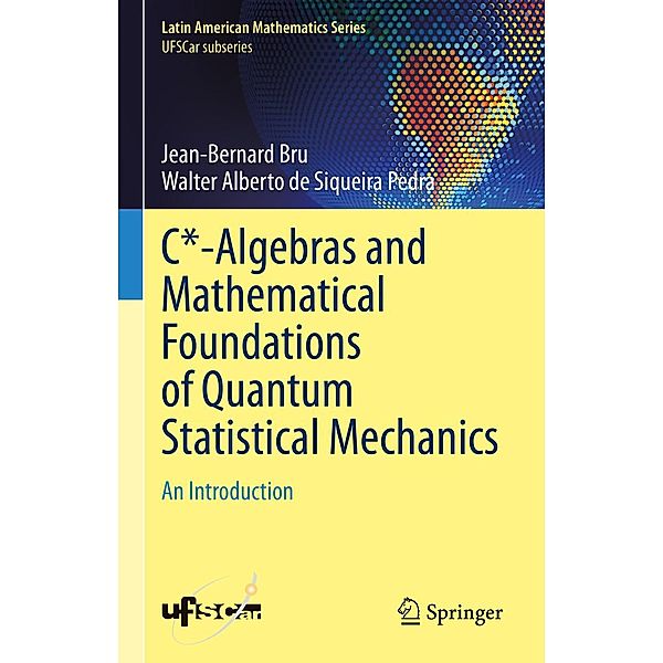 C*-Algebras and Mathematical Foundations of Quantum Statistical Mechanics / Latin American Mathematics Series, Jean-Bernard Bru, Walter Alberto de Siqueira Pedra