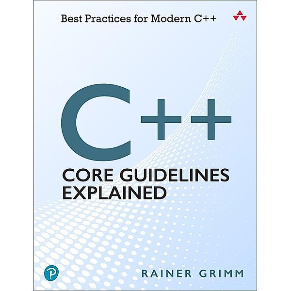 C++ Core Guidelines Explained: Best Practices for Modern C++, Rainer Grimm